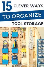 Tool Storage Ideas 15 Clever Ways To Organize Tools So You Can Find Them In 2020 Tool Organization Tool Storage Tool Storage Diy