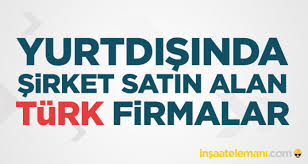 Yurtdisinda Sirket Satin Alan Ve Yurtdisinda Is Yapan Turk Firmalar 2021 Yurtdisi Is Ilanlari 2021 Turk Insaat Firmalari Isci Eleman