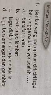 Maybe you would like to learn more about one of these? Berikut Yang Merupakan Ciri Ciri Lagu Bertangga Nada Mayor Adalah A Bersifat Sedih B Bertempo Brainly Co Id