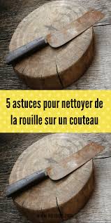 5 Astuces Pour Nettoyer De La Rouille Sur Un Couteau En 2020 Astuces Pour Nettoyer Astuces Pour Enlever La Rouille Couteau