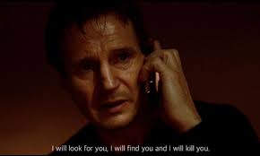 I Will Look For You I Will Find You And I Will Kill You Taken Liam Neeson Liam Neeson Liam Neeson Taken Finding Yourself