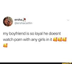 Yes, it's always shown as this overly sexualized thing where and it was actually that jealousy that was the driving factor in why i enjoyed it so much. My Boyfriend Is So Loyal He Doesnt Watch Porn With Any Girls In It Ddd A Ifunny