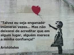 Filosofia Hoje Frases De Filosofia Talvez Eu Seja Enganado Inumeras Vezes Mas Nao Deixarei De Acreditar Que Em Algum Lugar Alguem Merece A Minha Confianca Aristoteles