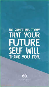Wallpaper Iphone Do Something Today That Your Future Self Will Thank You For Wallpaperip Inspirational Quotes Wallpapers Hd Wallpaper Quotes Hd Quotes