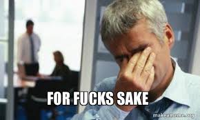 For fucks sake - Male First World Problems | Make a Meme