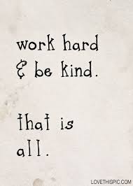 Work Hard And Be Kind Life Quotes Quotes Quote Life Quote Kindness Quotes Work Quotes Quotations