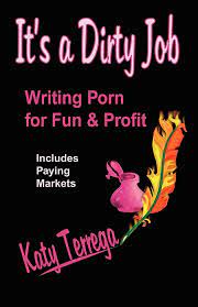 It's A Dirty Job...Writing Porn For Fun and Profit! Includes Paying  Markets!: Terrega, Katy: 9781929072231: Amazon.com: Books