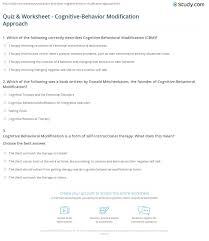 In order to use behavior modification procedures to change a cognitive behavior, the behavior must be: Quiz Worksheet Cognitive Behavior Modification Approach Study Com