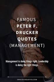 Edwards deming and also management consultant and thought leader peter drucker. 41 Famous Peter F Drucker Quotes Management