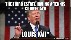 Here you can explore hq tennis court oath transparent illustrations, icons and clipart with filter setting like size, type, color etc. The Third Estate Having A Tennis Court Oath Louis Xvi Donald Trump Make A Meme