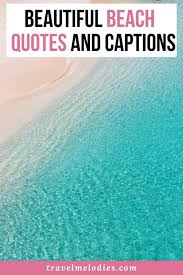 They are incredibly beautiful, filled with life, but at the same time. Beach Quotes And Beach Captions That Ll Make You Say Hola Beaches Travel Melodies