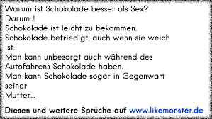 Sex ist aber keinenfalls schlechter, denn ich finde das gefühl, zu sehen, wie ich meiner partnerin spass beschere und wie sie es genießt eigentlich wichtiger, als selber nun viel zu spüren. Schokolade Ist Besser Als Sex Sie Befriedigt Auch Wenn Sie Weich Ist Und Schreit Nicht Wenn Man In Die Nusse Beisst Tolle Spruche Und Zitate Auf Www Likemonster De