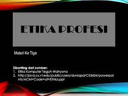 Alkurniasari09 uncategorized maret 4, 2018 1 minute. Etika Profesi Materi Ke Tiga Disunting Dari Sumber Ppt Download