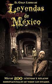 Leyendas, tiene como misión producir contenidos audiovisuales con altos estándares de calidad, produ. Gran Libro De Leyendas De Mexico Mas De 200 Leyendas Y Relatos Sobrenaturales De Todos Los Estados Spanish Edition Ebook Creativa Pages Amazon In Kindle Store