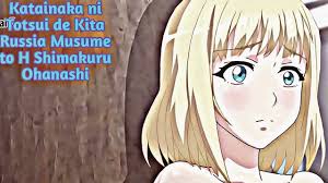 Anime-H- Resumen Katainaka ni Totsui de Kita Russia Musume to H Shimakuru  Ohanashi - YouTube