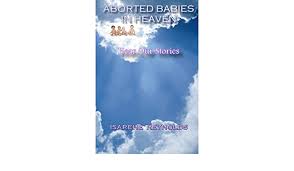 Abortion supporters often promote the wholly unscientific claim that preborn babies are nothing more than tissue or cells throughout the majority of the first trimester, and sometimes even into the second. Aborted Babies In Heaven Amazon De Reynolds Isarene Fremdsprachige Bucher
