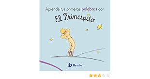 El aviador le dice en un momento al principito el tiempo que invertiste en tu rosa, hace que ella sea tan importante. Aprende Tus Primeras Palabras Con El Principito Amazon Es De Saint Exupery Antoine De Saint Exupery Antoine Libros