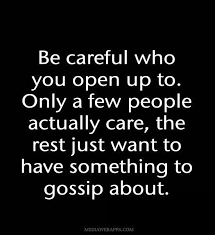 Be Careful Who You Open Up To Only A Few People Actually Care The Rest Just Want To Have Something To Gossip About Inspirational Quotes Pictures Words Quotable Quotes