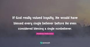 What's a mob to a dictator? If God Really Valued Loyalty He Would Have Blessed Every Single Belie Quote By Mokokoma Mokhonoana Quoteslyfe