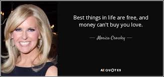 Money cant buy life quotes. Monica Crowley Quote Best Things In Life Are Free And Money Can T Buy