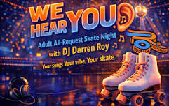 WE HEAR YOU: All-Request Adult Skate Night (18+)