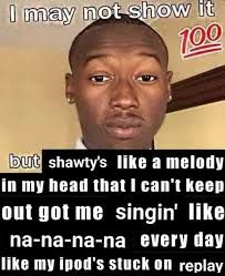 Comment must not exceed 1000 characters. Due Shawty S Like A Melody In My Head That I Can T Keep Out Got Me Singin Like Like My Ipod S Stuck 0n Replay