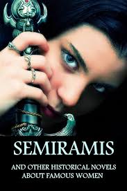 Semiramis: And Other Historical Novels About Famous Women (Anthology)