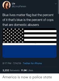 Trump reinstall plus 3rd term? Liv Blue Lives Matter Flag But The Percent Of It That S Blue Is The Percent Of Cops That Are Domestic Abusers 817 Pm 71419 Twitter For Iphone 3232 Retweets 119k Likes America