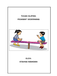 Pesawat sederhana terdiri dari tuas (pengungkit), katrol, bidang miring di sekolah, materi pesawat sederhana dipelajari oleh siswa smp kelas 8 dan siswa sma kelas 10 atau 11. Tugasnya Icha Kliping