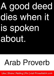 A Good Deed Dies When It Is Spoken About Arab Proverb Proverbs Quotes Words Quotes Proverbs Quotes Wisdom Quotes