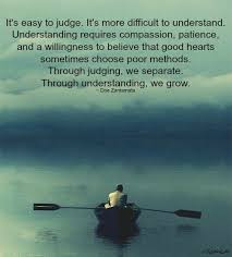 It S Easy To Judge It S More Difficult To Understand Understanding Requires Compassion Patience And A Wi Understanding Quotes Judge Quotes Judgement Quotes