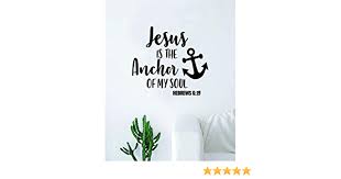 Mxc exchange is the world's leading digital asset platform. Amazon Com Jesus Is The Anchor Of My Soul Wall Decal Sticker Vinyl Art Bedroom Living Room Decor Decoration Teen Quote Inspirational Boy Girl Church Religious Religion Amen Blessed Verse Faith Beautiful Hebrews