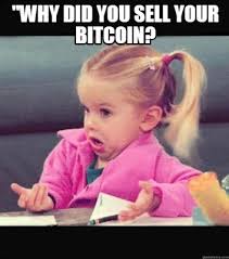 Probably, every second funny bitcoin meme is dedicated to this bitter feeling of golden opportunities slipping by. Meme Creator Funny Why Did You Sell Your Bitcoin Meme Generator At Memecreator Org