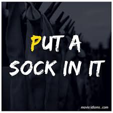 Put A Sock In It Idiom Idioms Movies Writing Promps