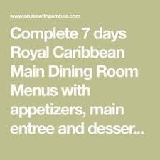 Complete 7 Days Royal Caribbean Main Dining Room Menus With Appetizers Main Entree And Desserts Royal Caribbean Royal Caribbean Ships Caribbean Cruise