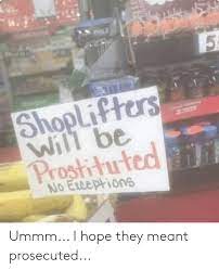 You think having cool, huh? 5 Shoplifters Will Be Prostituted Ummm I Hope They Meant Prosecuted Funny Meme On Me Me