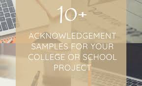 The people to mention not only include those who gave their support technically but also financially and emotionally. Acknowledgement Samples For School College Projects 10 Examples