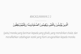 Bacaqurannya 2 3 ٱل ذ ين ي ؤ م ن ون ب ٱل غ ي ب و ي ق يم ون ٱلص ل و ة و م م ا ر ز ق ن ه م ي نف ق ون Yaitu Mereka Yang Berim Iman