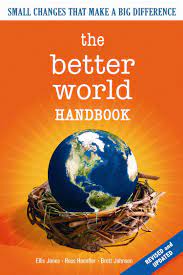 If you get stuck and need help, we will be there. The Better World Handbook Small Changes That Make A Big Difference Jones Ellis Haenfler Ross Johnson Brett Amazon De Bucher