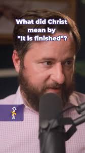 What does Christ mean by "It is finished"?