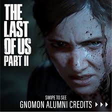 Congratulations to the Gnomon alumni and Naughty Dog team that created The  Last of Us Part II, Naughty Dog's awe-inspiring video game that released in  June. We can't wait to see what's