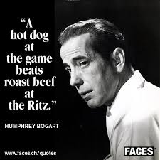 funny style quote by humphrey bogart a hot dog at the game beats roast beef at the ritz feier zitate bucher zitate zitate