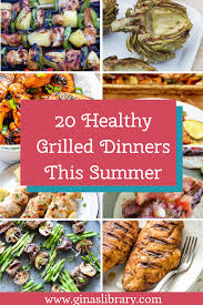 20 Healthy Grilled Dinners This Summer Gina S Library In 2020 Grilled Dinner Healthy Grilling Healthy Grilling Recipes