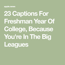 23 Captions For Freshman Year Of College Because You Re In The Big Leagues Elite Daily Freshman Year College Freshman Quotes Freshman Year