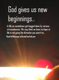 God Gives Us New Beginnings In Life We Sometimes Get Bogged Down By Various Circumstances We May Think We Ha Inspirational Words God The Father Faith In God