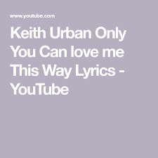 Keith Urban Only You Can Love Me This Way Lyrics Youtube In 2020 Keith Urban Lyrics Wedding Dance Video