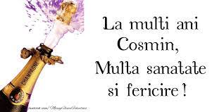 Cosmin, sa ai parte de tot ceea ce iti doresti, sanatate, bucurii, impliniri, si sa ne revedem sanatosi. La Multi Ani Cosmin Multa Sanatate Si Fericire Felicitari De Zi De Nastere Cu Numele Cosmin Felicitaricunume Com
