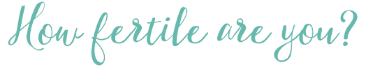 How Fertile Are You Take The Quiz And Find Out