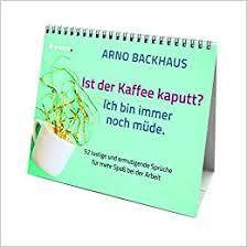 Die ideale reihenfolge, sich zu melden, wenn sie angerufen werden der tagesgruß ist wichtig, denn wenn sie sich melden, erlebt der anrufer eine art schrecksekunde. Ist Der Kaffee Kaputt Ich Bin Immer Noch Mude 52 Lustige Und Ermutigende Spruche Fur Mehr Spass Bei Der Arbeit Arno Backhaus Amazon De Bucher