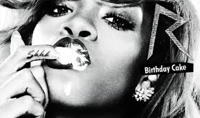 If you really thought, she was talking about birthday cake, go run into a cactus. Rihanna The Birthday Cake Remixes Singersroom Com